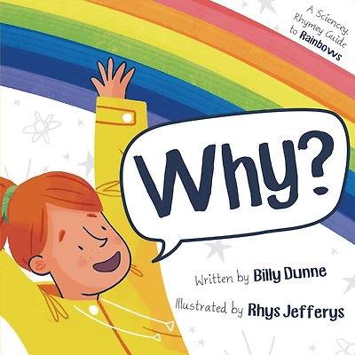 Why?: A Sciencey, Rhymey Guide To Rainbows