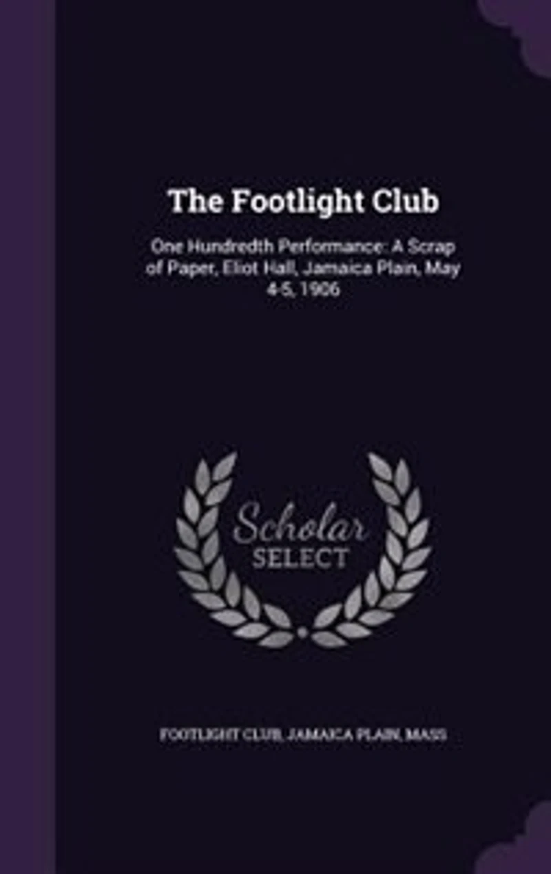 The Footlight Club: One Hundredth Performance: A Scrap of Paper, Eliot Hall, Jamaica Plain, May 4-5, 1906