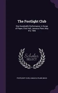 The Footlight Club: One Hundredth Performance: A Scrap of Paper, Eliot Hall, Jamaica Plain, May 4-5, 1906