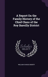 A Report On the Family History of Chief Clans Roy Bareilly District