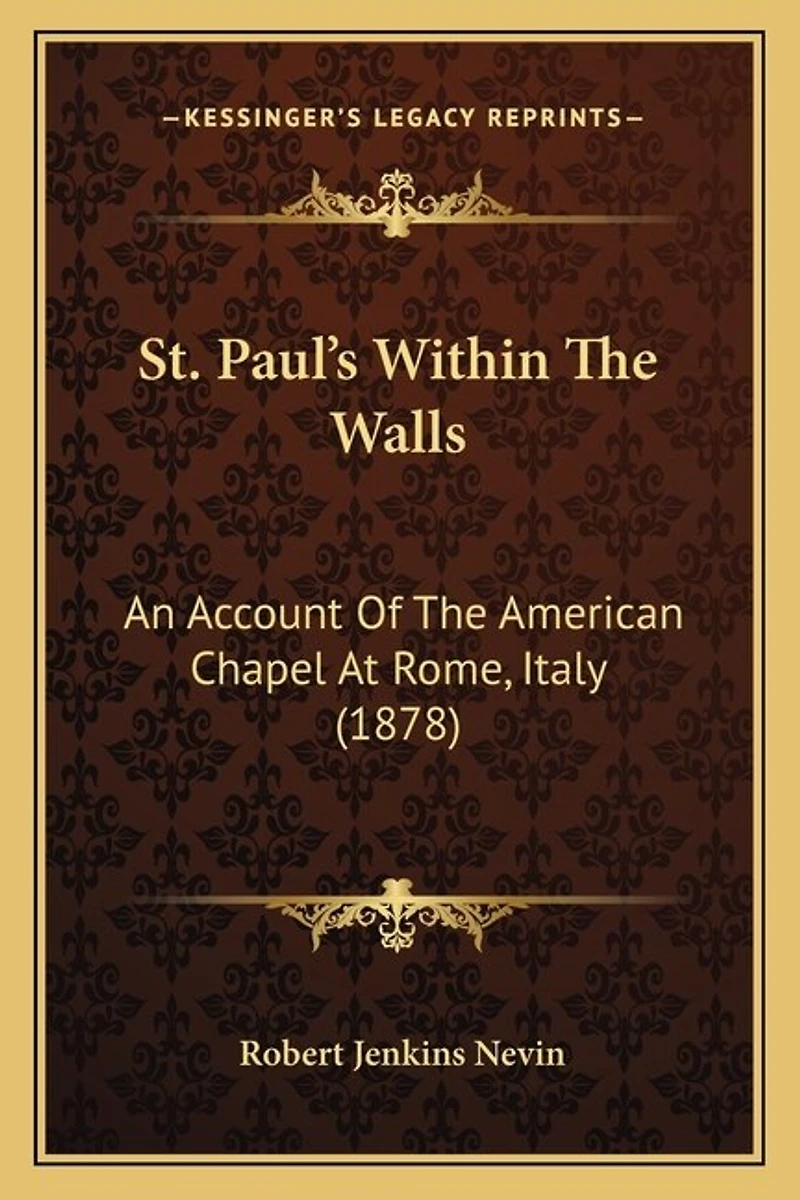 St. Paul's Within The Walls: An Account Of The American Chapel At Rome, Italy (1878)
