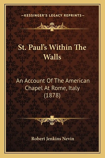 St. Paul's Within The Walls: An Account Of The American Chapel At Rome, Italy (1878)