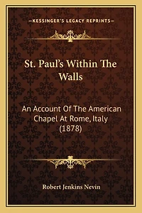 St. Paul's Within The Walls: An Account Of The American Chapel At Rome, Italy (1878)