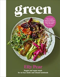 Green: Veggie and vegan meals for no-fuss weeks relaxed weekends