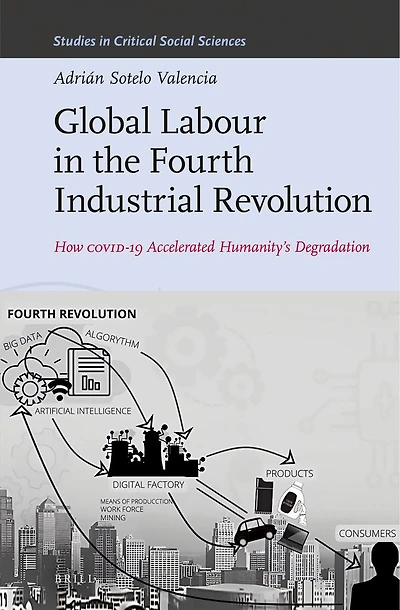 Global Labour in the Fourth Industrial Revolution: How Covid-19 Accelerated Humanity's Degradation
