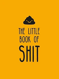 The Little Book of Shit: A Celebration Everybody's Favorite Expletive