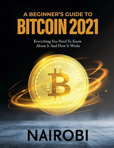 A Beginner's Guide to Bitcoin 2021: Everything You Need To Know About It And How It Works