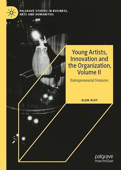 Young Artists, Innovation and the Organization, Volume II: Entrepreneurial Ventures