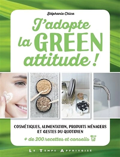J'adopte la green attitude !: cosmétiques, alimentation, produits ménagers et gestes du quotidien