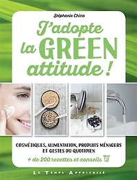 J'adopte la green attitude !: cosmétiques, alimentation, produits ménagers et gestes du quotidien