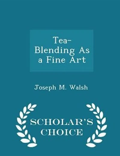 Tea-Blending As a Fine Art - Scholar's Choice Edition