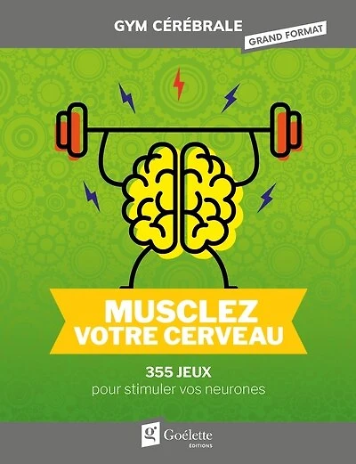 Musclez votre cerveau: 355 jeux pour stimuler vos neurones