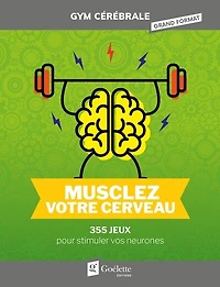 Musclez votre cerveau: 355 jeux pour stimuler vos neurones