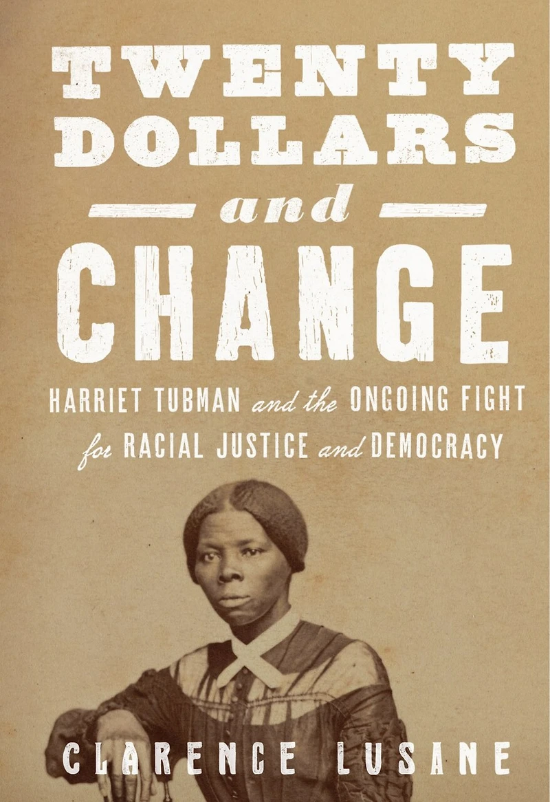 Twenty Dollars and Change: Harriet Tubman the Ongoing Fight for Racial Justice Democracy