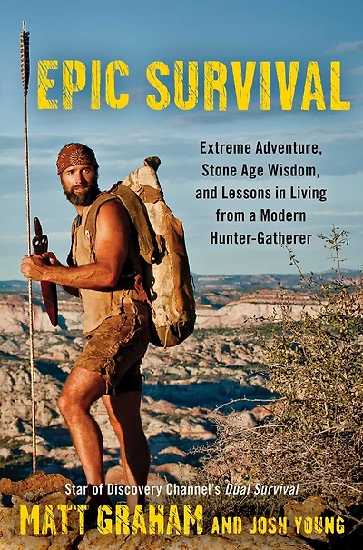 Epic Survival: Extreme Adventure, Stone Age Wisdom, and Lessons Living From a Modern Hunter-Gatherer