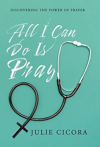All I Can Do Is Pray: Discovering the Power of Prayer