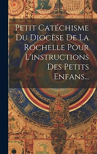 Petit Catéchisme Du Diocèse De La Rochelle Pour L'instructions Des Petits Enfans...