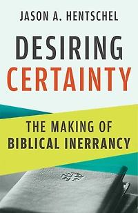 Desiring Certainty: The Making of Biblical Inerrancy