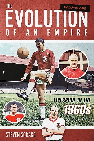 The Evolution of an Empire Volume One: Liverpool in the 1960s