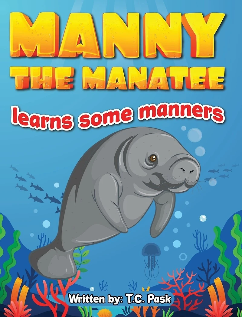 Manny the Manatee Learns Some Manners: Children's Illustrated Storybook Teaching Importance of Manners and Politeness - Ages 4-8