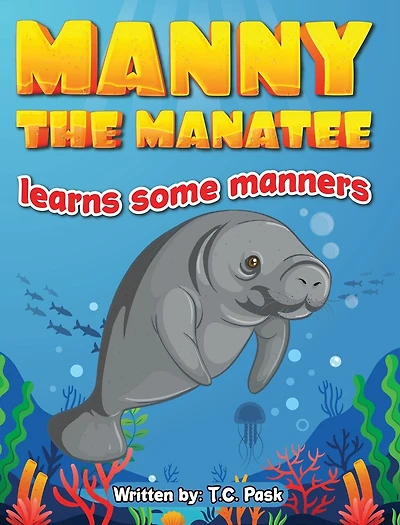 Manny the Manatee Learns Some Manners: Children's Illustrated Storybook Teaching Importance of Manners and Politeness - Ages 4-8