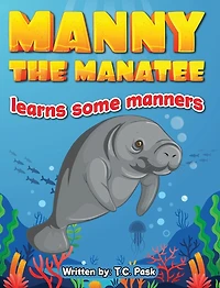 Manny the Manatee Learns Some Manners: Children's Illustrated Storybook Teaching Importance of Manners and Politeness - Ages 4-8