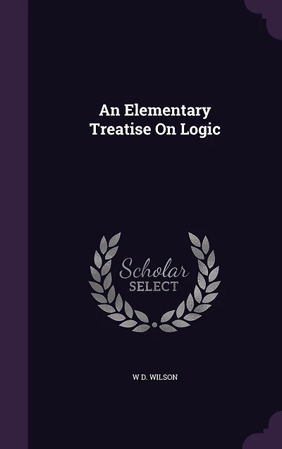 An Elementary Treatise On Logic