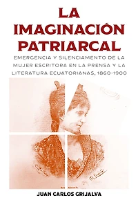 la imaginación patriarcal: Emergencia y silenciamento de mujer escritora en prensa literatura ecuatorianas, 1860-1900