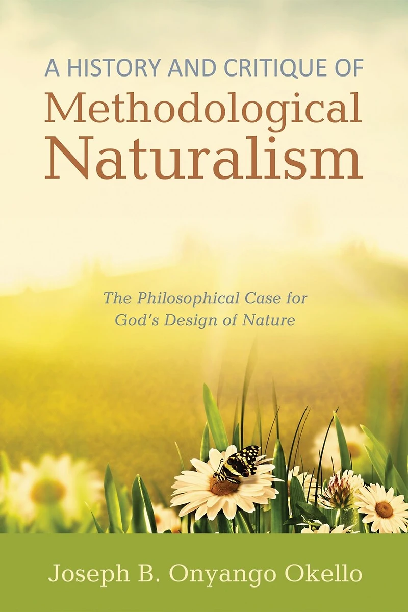 A History and Critique of Methodological Naturalism: The Philosophical Case for God's Design Nature