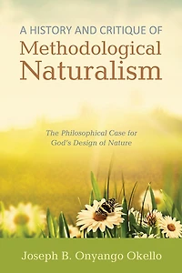 A History and Critique of Methodological Naturalism: The Philosophical Case for God's Design Nature