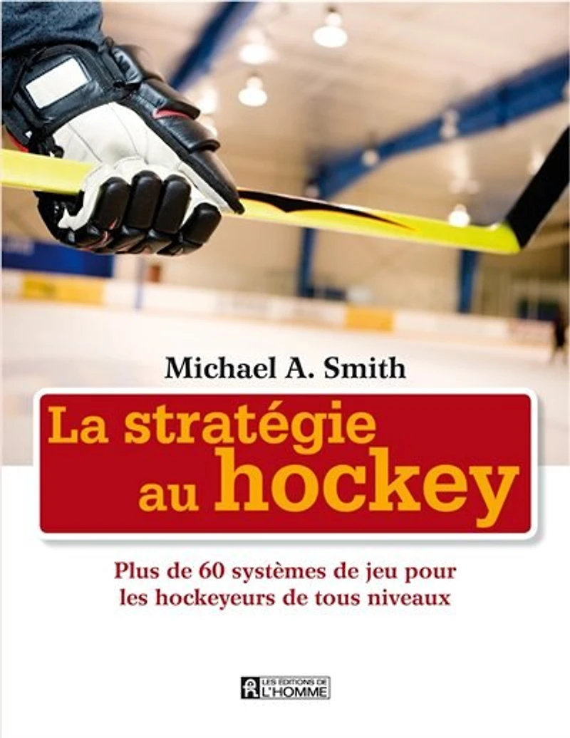 STRATEGIE AU HOCKEY -LA: plus de 60 systèmes de jeu pour les hockeyeurs de tous les niveaux