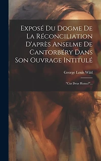 Exposé Du Dogme De La Réconciliation D'après Anselme De Cantorbéry Dans Son Ouvrage Intitulé