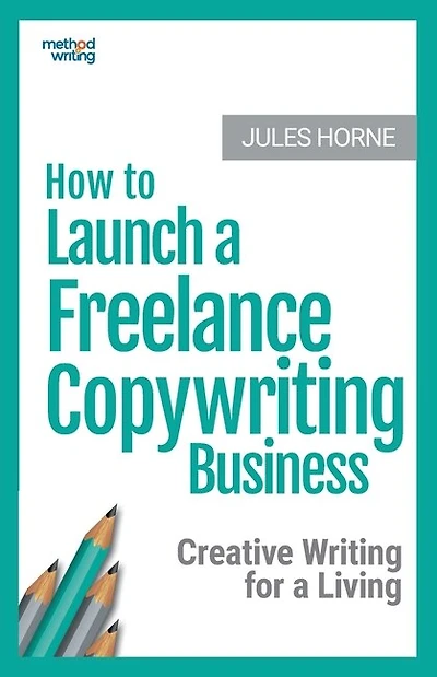 How to Launch a Freelance Copywriting Business: Creative Writing for a Living