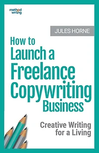How to Launch a Freelance Copywriting Business: Creative Writing for a Living