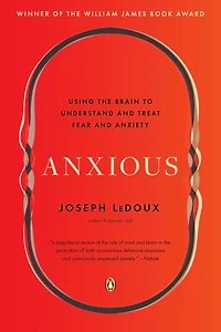 Anxious: Using The Brain To Understand And Treat Fear Anxiety