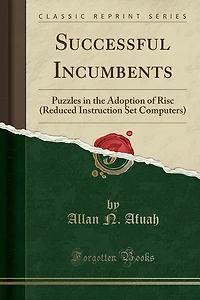 Successful Incumbents: Puzzles the Adoption of Risc (Reduced Instruction Set Computers) (Classic Reprint)