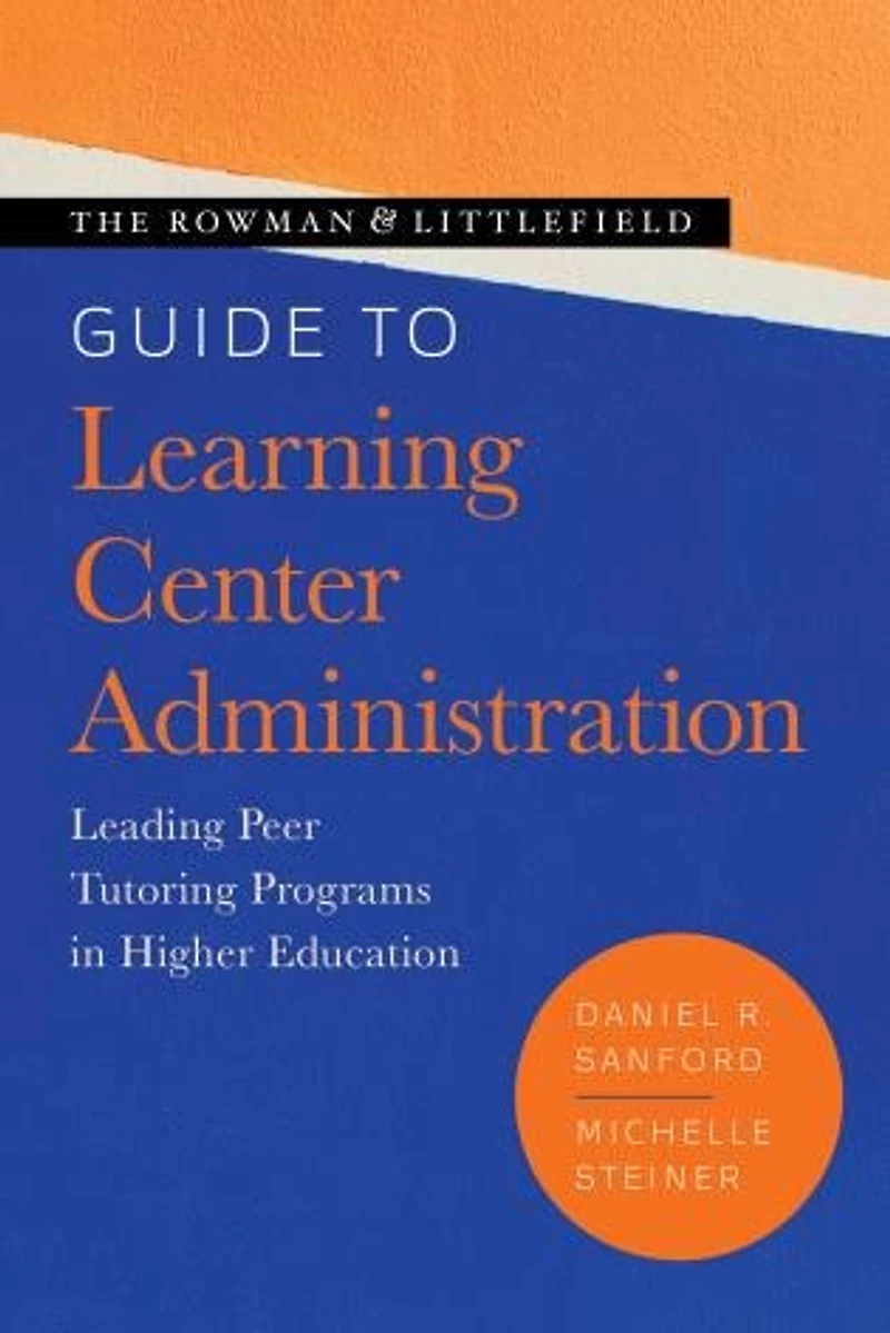 The Rowman and Littlefield Guide to Learning Center Administration: Leading Peer Tutoring Programs Higher Education