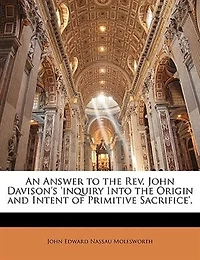 An Answer to the Rev. John Davison's 'inquiry Into Origin and Intent of Primitive Sacrifice'