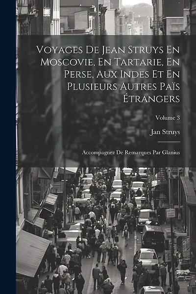 Voyages De Jean Struys En Moscovie, En Tartarie, En Perse