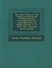 the Early History of Church United Brethren (Unitas Fratrum) Commonly Called Moravians: North America, A. D. 1734-1748 (Classic Reprint)