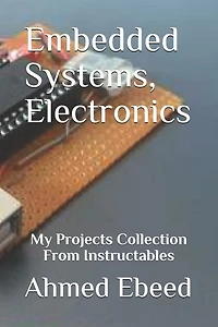 Embedded Systems, Electronics: My Projects Collection From Instructables