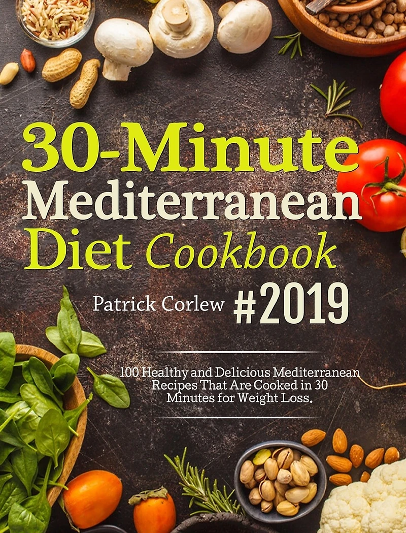 30-Minute Mediterranean Diet Cookbook: 100 Healthy and Delicious Mediterranean Recipes That are Cooked in 30 Minutes for Weight Loss