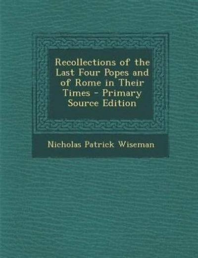 Recollections of the Last Four Popes and of Rome in Their Times - Primary Source Edition