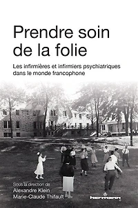 Prendre soin de la folie: les infirmières et infirmiers psychiatriques dans le monde francophone