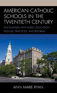 American Catholic Schools the Twentieth Century: Encounters with Public Education Policies, Practices, and Reforms