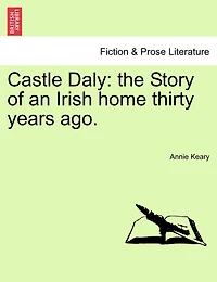 Castle Daly: the Story of an Irish home thirty years ago. Vol. I.