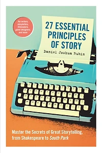 27 Essential Principles Of Story: Master The Secrets Great Storytelling