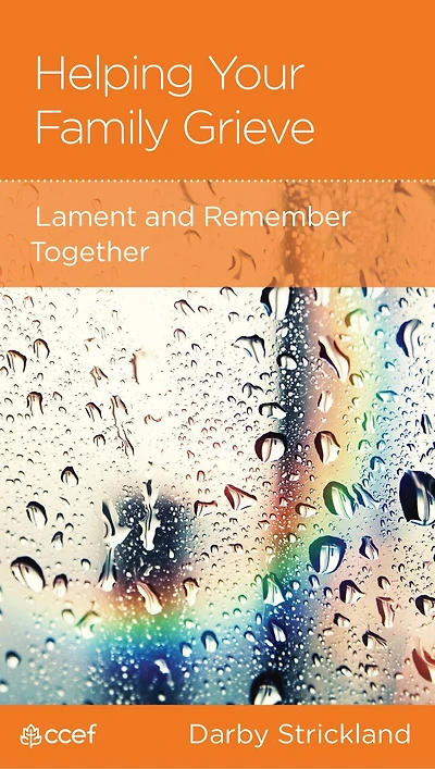 Helping Your Family Grieve: Lament and Remember Together
