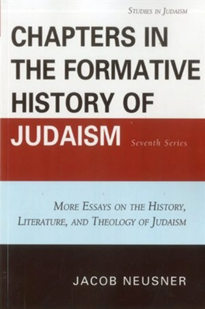Chapters in the Formative History of Judaism: Seventh Series: More Essays on the History, Literature, and Theology of Judaism