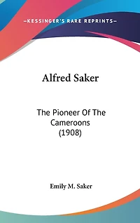 Alfred Saker: The Pioneer Of The Cameroons (1908)